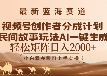 视频号最新蓝海赛道玩法，民间故事玩法，轻松矩阵日入2000